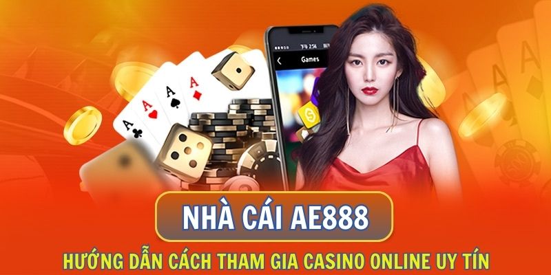 Cách tham gia trải nghiệm casino online uy tín AE888