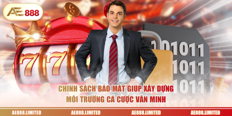Chính sách bảo mật giúp xây dựng môi trường cá cược văn minh