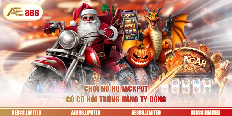 Chơi nổ hũ Jackpot có cơ hội trúng hàng tỷ đồng