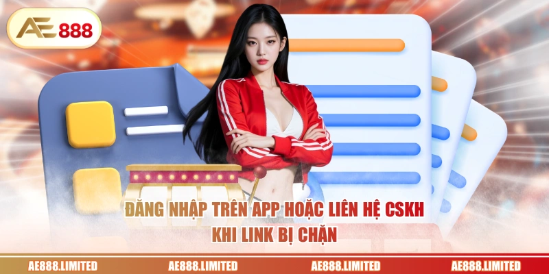 Đăng nhập trên app hoặc liên hệ CSKH khi link bị chặn