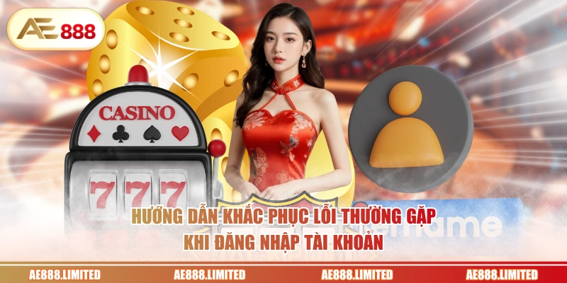 Hướng dẫn khắc phục lỗi thường gặp khi đăng nhập tài khoản