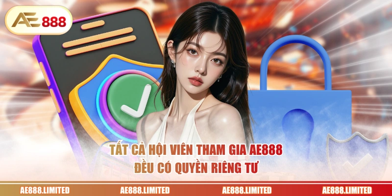Tất cả hội viên tham gia AE888 đều có quyền riêng tư